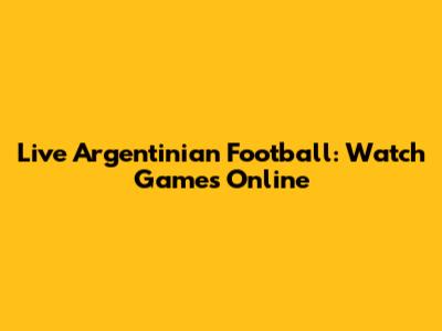Live Argentinian Football: Watch Games Online