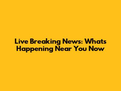 Live Breaking News: What's Happening Near You Now