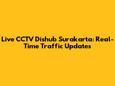 Live CCTV Dishub Surakarta: Real-Time Traffic Updates