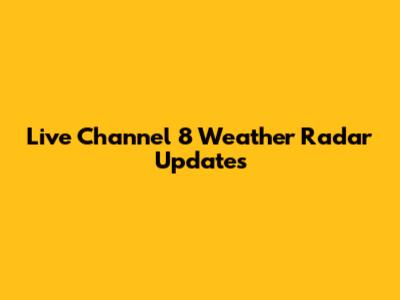 Live Channel 8 Weather Radar Updates