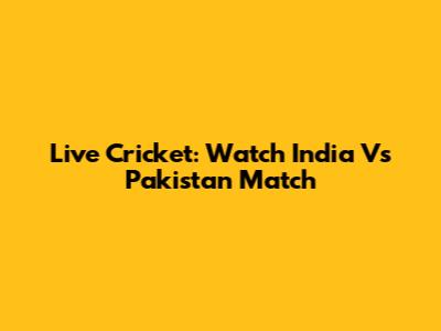 Live Cricket: Watch India Vs Pakistan Match