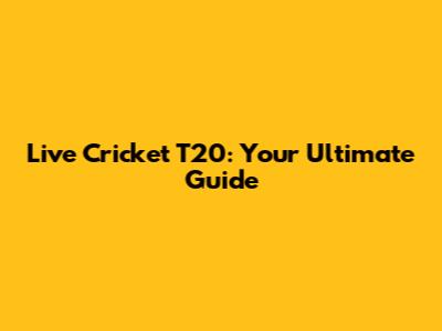 Live Cricket T20: Your Ultimate Guide