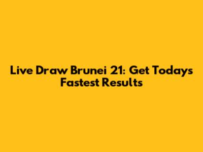 Live Draw Brunei 21: Get Today's Fastest Results