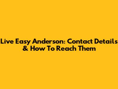 Live Easy Anderson: Contact Details & How To Reach Them
