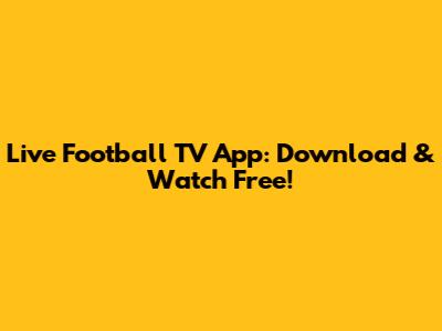 Live Football TV App: Download & Watch Free!
