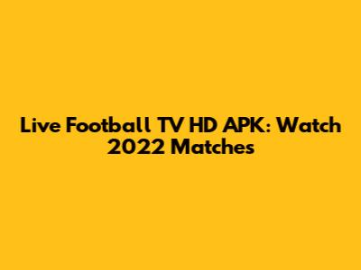 Live Football TV HD APK: Watch 2022 Matches