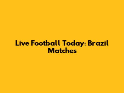 Live Football Today: Brazil Matches