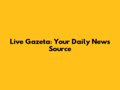 Live Gazeta: Your Daily News Source