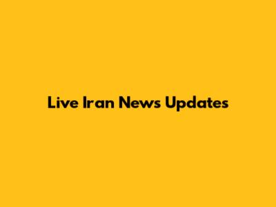 Live Iran News Updates