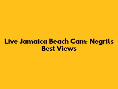 Live Jamaica Beach Cam: Negril's Best Views