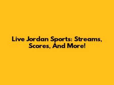 Live Jordan Sports: Streams, Scores, And More!
