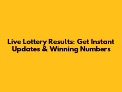 Live Lottery Results: Get Instant Updates & Winning Numbers