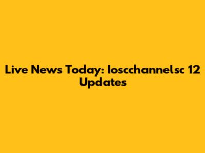 Live News Today: Ioscchannelsc 12 Updates