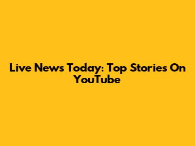 Live News Today: Top Stories On YouTube