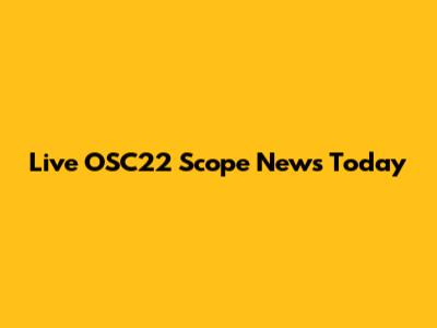 Live OSC22 Scope News Today