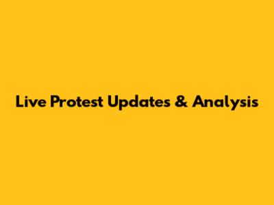 Live Protest Updates & Analysis
