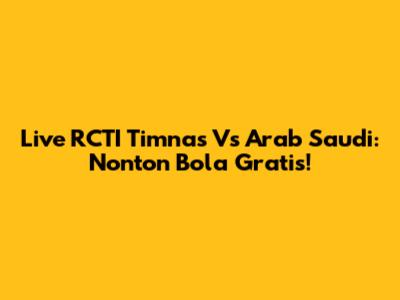 Live RCTI Timnas Vs Arab Saudi: Nonton Bola Gratis!