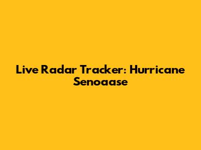 Live Radar Tracker: Hurricane Senoaase