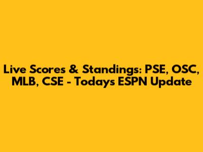 Live Scores & Standings: PSE, OSC, MLB, CSE - Today's ESPN Update