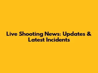 Live Shooting News: Updates & Latest Incidents