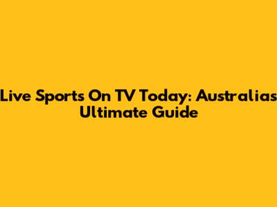 Live Sports On TV Today: Australia's Ultimate Guide