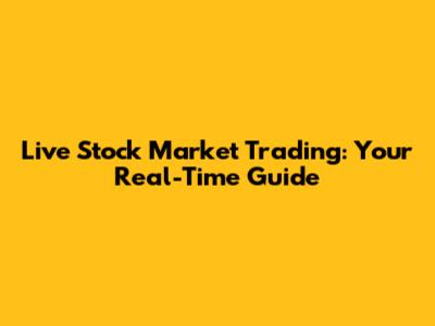 Live Stock Market Trading: Your Real-Time Guide