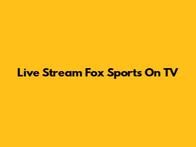 Live Stream Fox Sports On TV