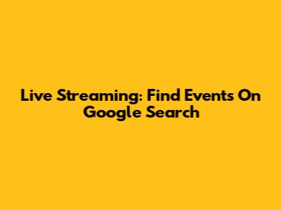 Live Streaming: Find Events On Google Search