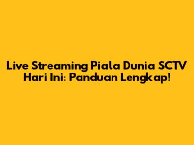 Live Streaming Piala Dunia SCTV Hari Ini: Panduan Lengkap!