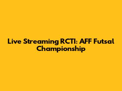 Live Streaming RCTI: AFF Futsal Championship