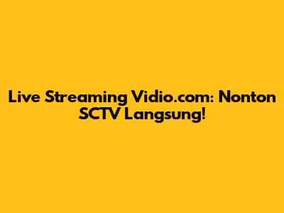 Live Streaming Vidio.com: Nonton SCTV Langsung!