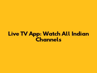 Live TV App: Watch All Indian Channels