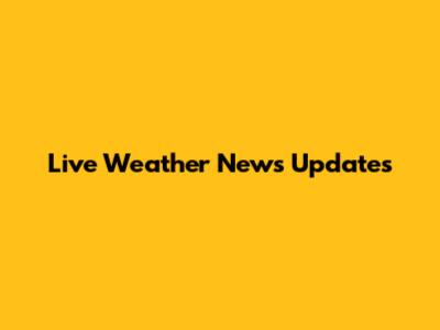 Live Weather News Updates