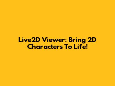 Live2D Viewer: Bring 2D Characters To Life!
