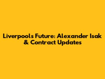 Liverpool's Future: Alexander Isak & Contract Updates
