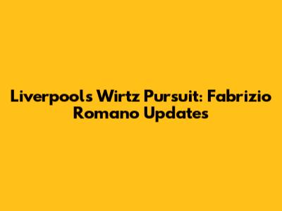 Liverpool's Wirtz Pursuit: Fabrizio Romano Updates