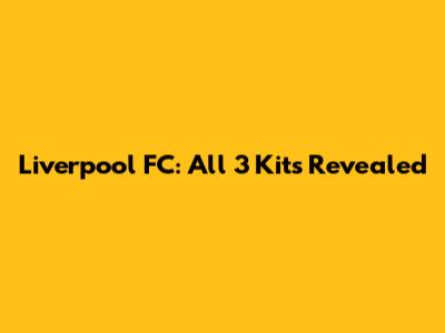 Liverpool FC: All 3 Kits Revealed