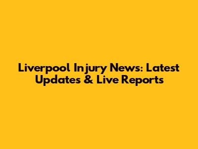 Liverpool Injury News: Latest Updates & Live Reports