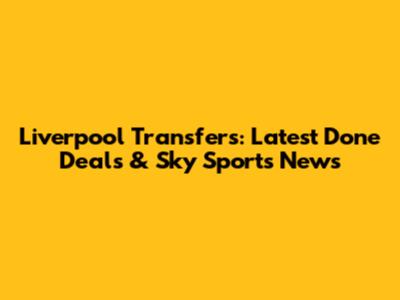 Liverpool Transfers: Latest Done Deals & Sky Sports News
