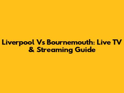 Liverpool Vs Bournemouth: Live TV & Streaming Guide