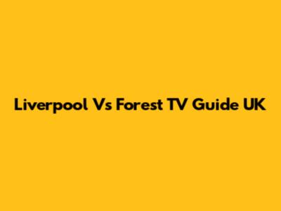 Liverpool Vs Forest TV Guide UK