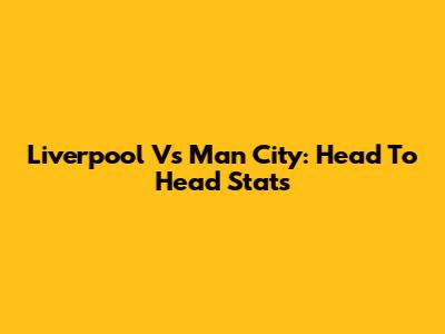 Liverpool Vs Man City: Head To Head Stats