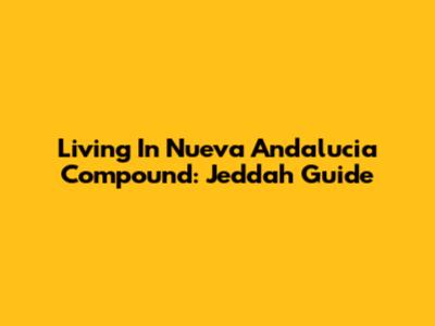 Living In Nueva Andalucia Compound: Jeddah Guide