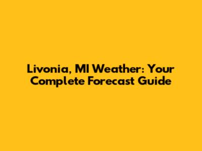 Livonia, MI Weather: Your Complete Forecast Guide