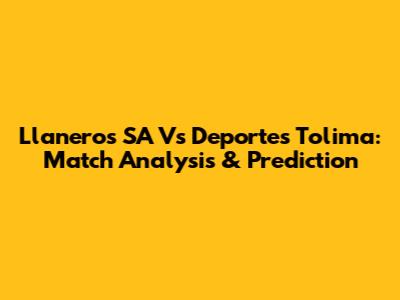 Llaneros SA Vs Deportes Tolima: Match Analysis & Prediction