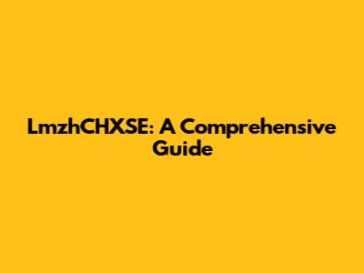 LmzhCHXSE: A Comprehensive Guide
