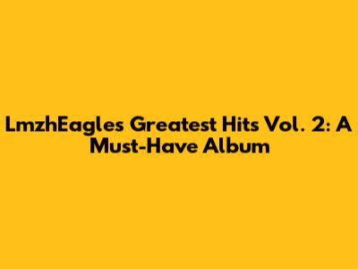 LmzhEagles Greatest Hits Vol. 2: A Must-Have Album