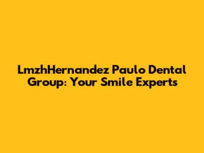 LmzhHernandez Paulo Dental Group: Your Smile Experts