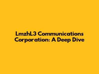 LmzhL3 Communications Corporation: A Deep Dive