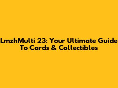LmzhMulti 23: Your Ultimate Guide To Cards & Collectibles